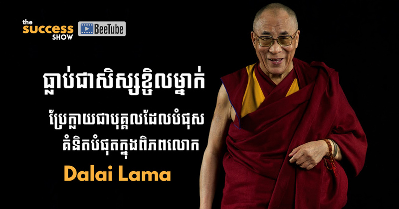 ធ្លាប់ជាសិស្សខ្ជិលម្នាក់ប្រែក្លាយជាបុគ្គលដែលបំផុសគំនិតបំផុតក្នុងពិភពលោក - Dalai Lama