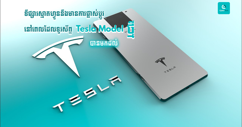 ទីផ្សារស្មាតហ្វូននឹងមានការផ្លាស់ប្តូរ នៅពេលដែលទូរស័ព្ទ Tesla Model ថ្មី បានមកដល់